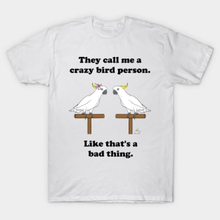 Crazy Bird Person Sulfur Crested Cockatoos T-Shirt